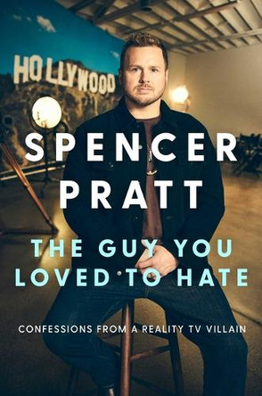 The Guy You Loved to Hate: Confessions from a Reality TV Villain Spencer Pratt 9781668211762