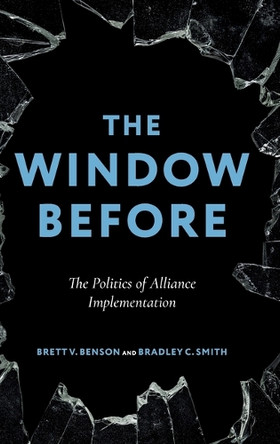 The Window Before: The Politics of Alliance Implementation Brett V. Benson 9780197806722