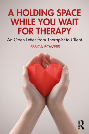 A Holding Space While You Wait for Therapy: An Open Letter from Therapist to Client Jessica Bowers 9781032991429