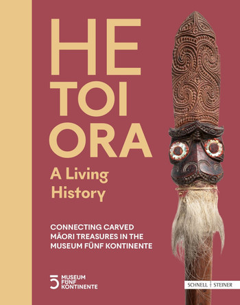 HE TOI ORA - A Living History: Connecting Carved Māori Treasures in the Museum Fünf Kontinente Hilke Thode-Arora 9783795490348