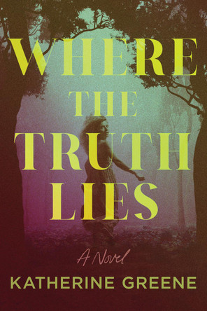 Where the Truth Lies: A Novel Katherine Greene 9798892424875
