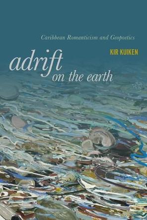 Adrift on the Earth: Caribbean Romanticism and Geo-Poetics Kir Kuiken 9781503645981
