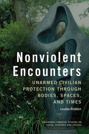 Nonviolent Encounters: Unarmed Civilian Protection through Bodies, Spaces, and Times Louise Ridden 9781399548823