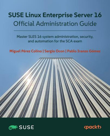SUSE Linux Enterprise Server 16 Official Administration Guide: Master SLES 16 system administration, security, and automation for the SCA exam Miguel Pérez  Colino 9781806021598