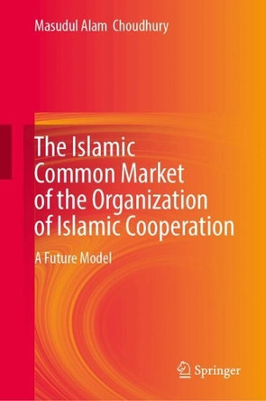 The Islamic Common Market of the Organization of Islamic Cooperation: A Future Model Masudul Alam  Choudhury 9789819552627