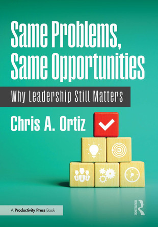 Same Problems, Same Opportunities: Why Leadership Still Matters Chris A. Ortiz 9781041139409