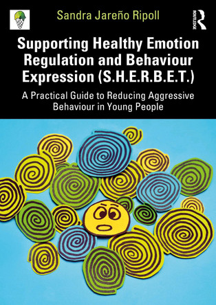 Supporting Healthy Emotion Regulation and Behaviour Expression (S.H.E.R.B.E.T.): A Practical Guide to Reducing Aggressive Behaviour in Young People Sandra Jareño Ripoll 9781041128120