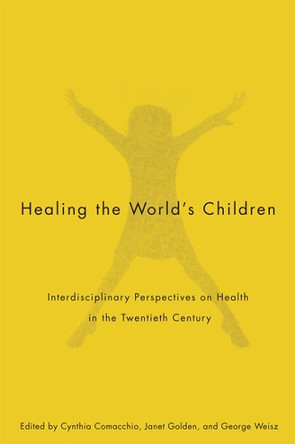 Healing the World's Children: Interdisciplinary Perspectives on Child Health in the Twentieth Century: Volume 33 by Cynthia R. Comacchio 9780773534001 [USED COPY]