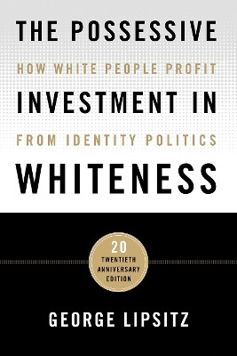The Possessive Investment in Whiteness: How White People Profit from Identity Politics by George Lipsitz 9781439916384
