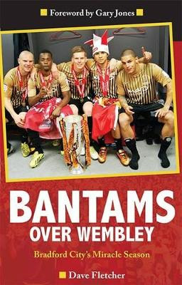 Bantams Over Wembley: Bradford City's Miracle Season by Dave Fletcher 9780957559356