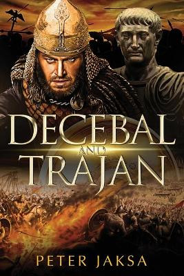 Decebal And Trajan: Rome - Dacia Wars Series 100 - 102 AD by Peter Jaksa 9781734992373
