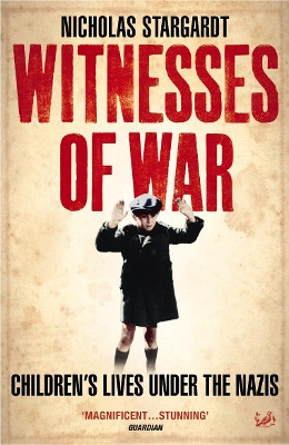 Witnesses Of War: Children's Lives Under the Nazis by Nicholas Stargardt 9781844130856
