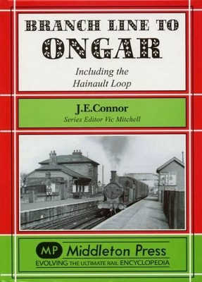 Branch Line to Ongar: Including the Hainault Loop by J. E. Connor 9781906008055