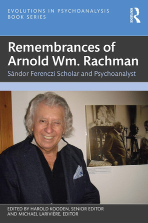 Remembrances of Arnold Wm. Rachman: Sándor Ferenczi Scholar and Psychoanalyst by Harold Kooden 9781032488455