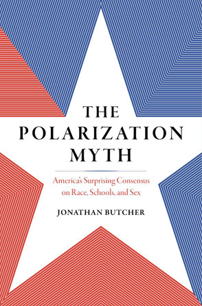 The Polarization Myth: Public Opinion on Sex, Race, and Schools by Jonathan Butcher 9781641774833