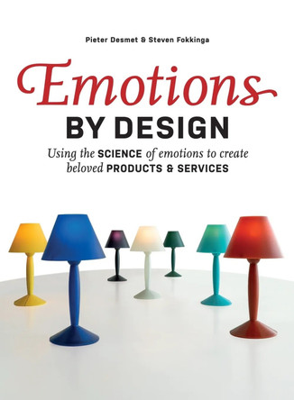 Emotions by Design: Using the Science of Emotions to Create Beloved Products and Services by Pieter Desmet 9789063699703