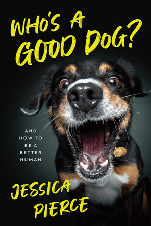 Who's a Good Dog?: And How to Be a Better Human Jessica Pierce 9780226849263