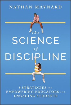 The Science of School Discipline: 7 Ways to Flip Student Behavior and Create a Stronger Classroom Community Nathan Maynard 9781394253500