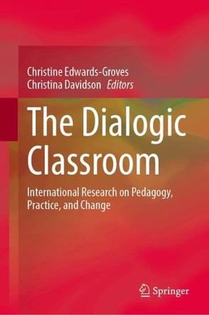 The Dialogic Classroom: International Research on Pedagogy, Practice, and Change Christine Edwards-Groves 9789819554607