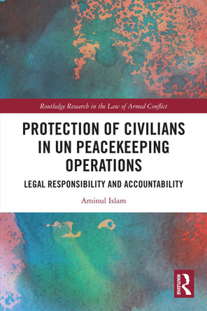 Protection of Civilians in UN Peacekeeping Operations: Legal Responsibility and Accountability Aminul Islam 9781032657691