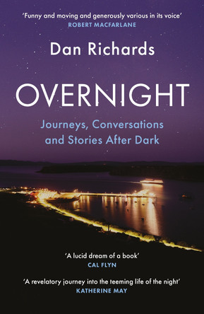 Overnight: Journeys, Conversations and Stories After Dark Dan Richards 9781838857530