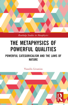 The Metaphysics of Powerful Qualities: Powerful Categoricalism and the Laws of Nature Vassilis Livanios 9781032636894