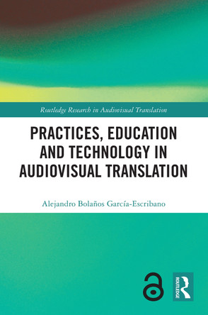 Practices, Education and Technology in Audiovisual Translation Alejandro Bolaños García-Escribano 9781032434957