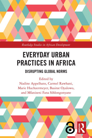 Everyday Urban Practices in Africa: Disrupting Global Norms Nadine Appelhans 9781032466996