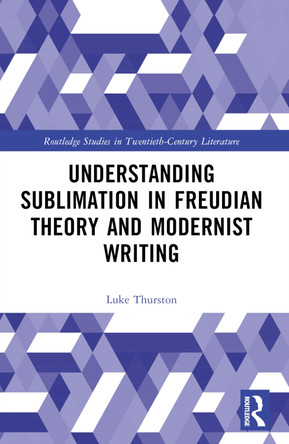 Understanding Sublimation in Freudian Theory and Modernist Writing Luke Thurston 9781032494487