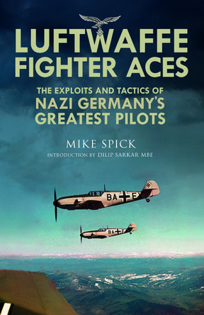 Luftwaffe Fighter Aces: The Exploits and Tactics of Nazi Germany's Greatest Pilots Mike Spick 9781805002475
