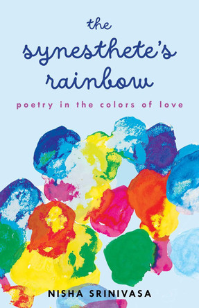 The Synesthete's Rainbow: Poetry in the Colors of Love Nisha Srinivasa 9798896361282