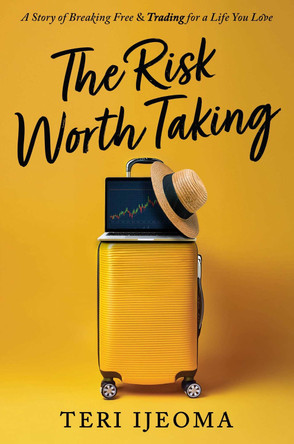 The Risk Worth Taking: A Story of Breaking Free and TRADING for a Life You Love Teri Ijeoma 9781637634653