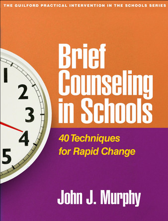 Brief Counseling in Schools: 40 Techniques for Rapid Change John J. Murphy 9781462562336