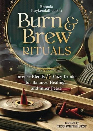 Burn and Brew Rituals: Incense Blends and Cozy Drinks for Balance, Healing, and Inner Peace Rhonda Kuykendall-Jabari 9780738782362
