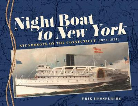 Night Boat to New York: Steamboats on the Connecticut, 1815-1931 by Erik Hesselberg