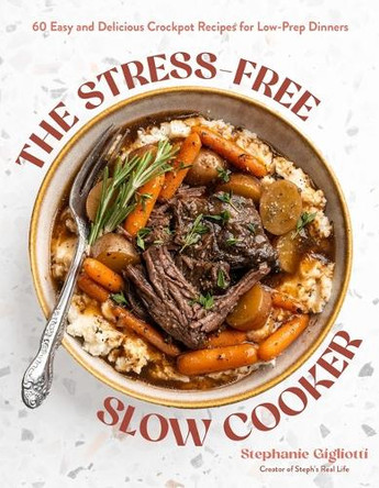 The Stress-Free Slow Cooker: 60 Easy and Delicious Crockpot Recipes for Low-Prep Dinners Stephanie Gigliotti 9798890034311