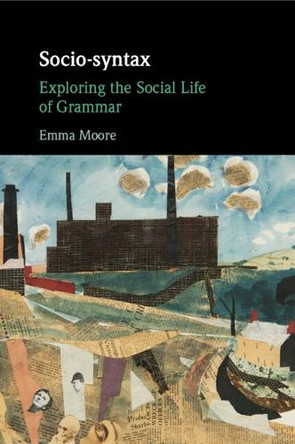Socio-syntax: Exploring the Social Life of Grammar Emma Moore 9781108826198