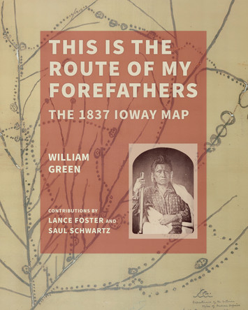This Is the Route of My Forefathers: The 1837 Ioway Map William Green 9781685970451