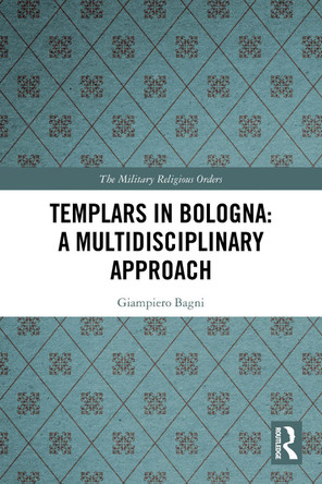 Templars in Bologna: A Multidisciplinary Approach Giampiero Bagni 9781032269351