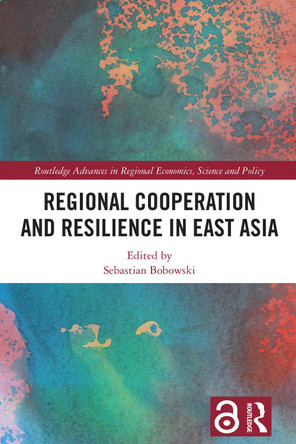 Regional Cooperation and Resilience in East Asia Sebastian Bobowski 9781032602578