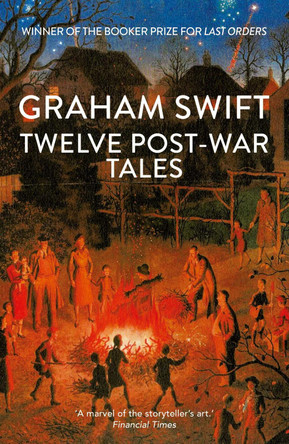 Twelve Post-War Tales: 'A marvel of the storyteller's art', Financial Times Graham Swift 9781398535510