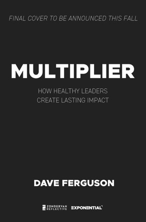 Multiplier: How Healthy Leaders Create Lasting Impact Dave Ferguson 9780310176701