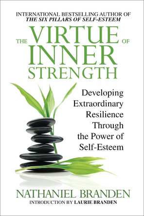 The Virtue of Inner Strength: Developing Extraordinary Resilience through the Power of Self-Esteem Nathaniel Branden 9781722507442