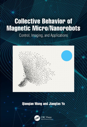 Collective Behavior of Magnetic Micro/Nanorobots: Control, Imaging, and Applications Qianqian Wang 9781032665825