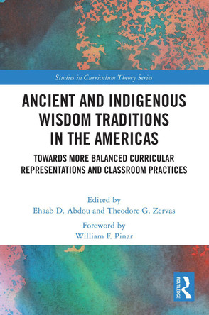 Ancient and Indigenous Wisdom Traditions in the Americas: Towards More Balanced and Inclusive Curricular Representations and Classroom Practices Ehaab Abdou 9781032772929