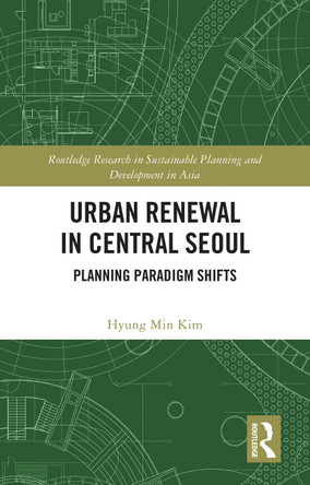 Urban Renewal in Central Seoul: Planning Paradigm Shifts Hyung Min Kim 9781032333557