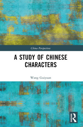 A Study of Chinese Characters Wang Guiyuan 9781032622972