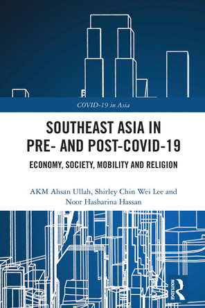 Southeast Asia in Pre- and Post-COVID-19: Economy, Society, Mobility and Religion AKM Ahsan Ullah 9781032734071