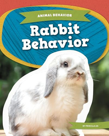 Rabbit Behavior by Priscilla An 9781098291044