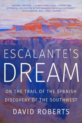 Escalante's Dream: On the Trail of the Spanish Discovery of the Southwest by David Roberts 9780393358452